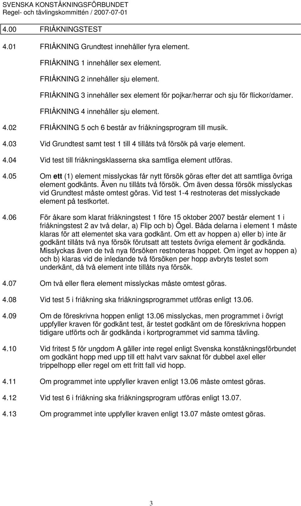 4.04 Vid test till friåkningsklasserna ska samtliga element utföras. 4.05 Om ett (1) element misslyckas får nytt försök göras efter det att samtliga övriga element godkänts.