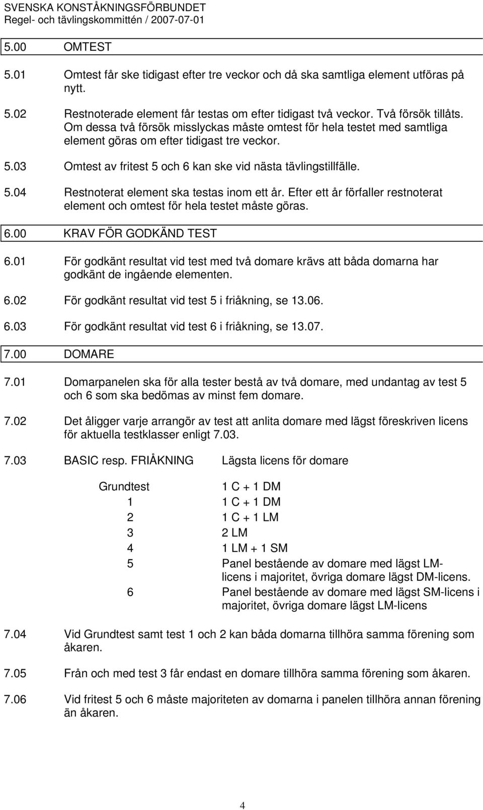 Efter ett år förfaller restnoterat element och omtest för hela testet måste göras. 6.00 KRAV FÖR GODKÄND TEST 6.