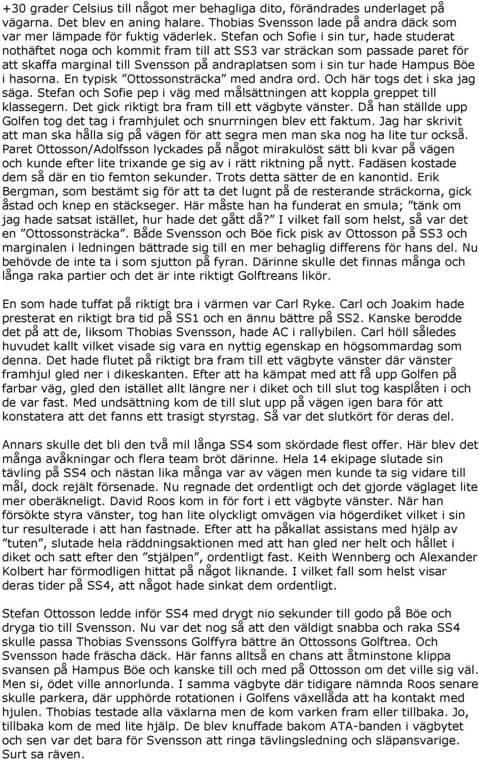 Böe i hasorna. En typisk Ottossonsträcka med andra ord. Och här togs det i ska jag säga. Stefan och Sofie pep i väg med målsättningen att koppla greppet till klassegern.