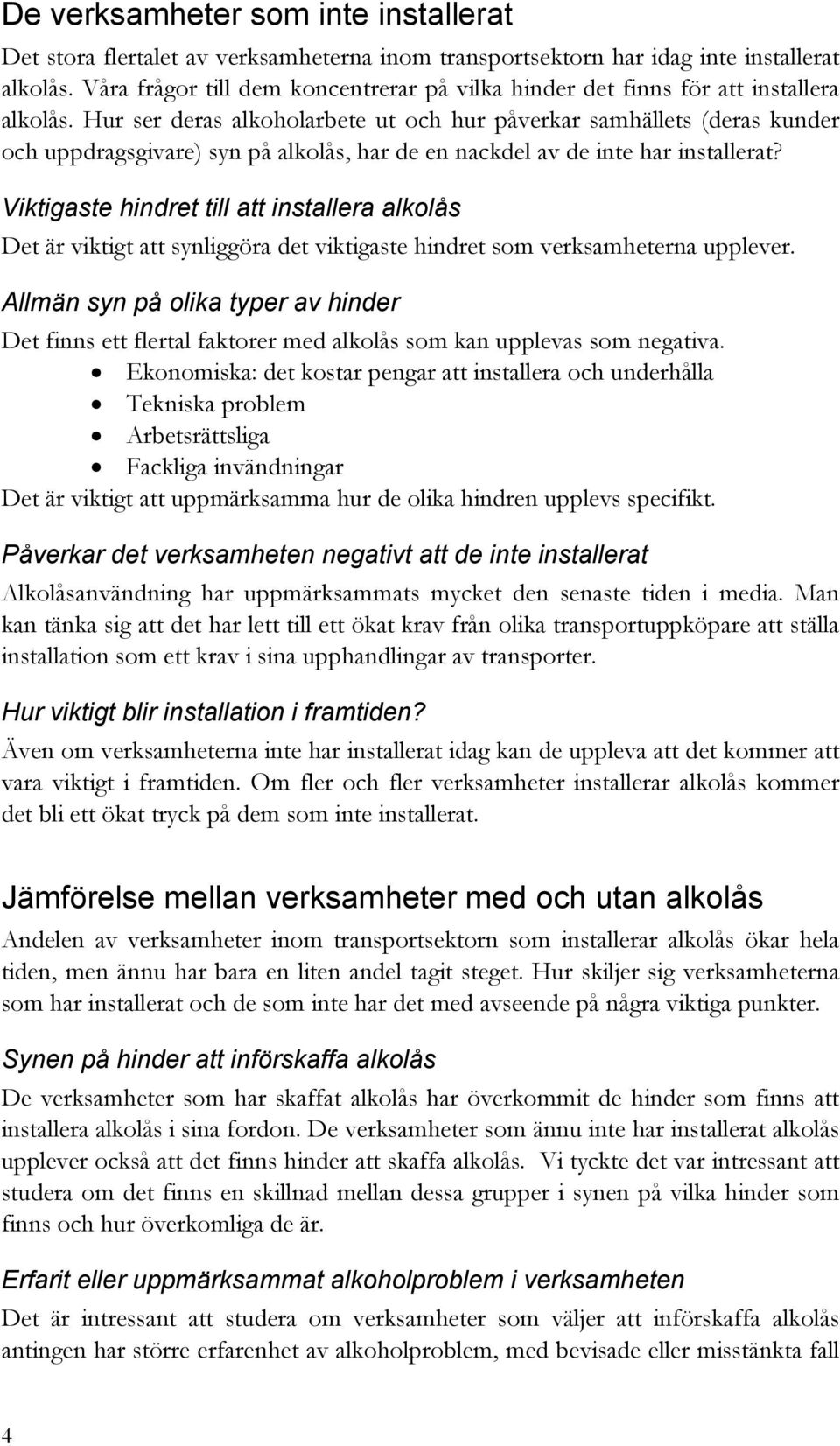 Hur ser deras alkoholarbete ut och hur påverkar samhällets (deras kunder och uppdragsgivare) syn på alkolås, har de en nackdel av de inte har installerat?