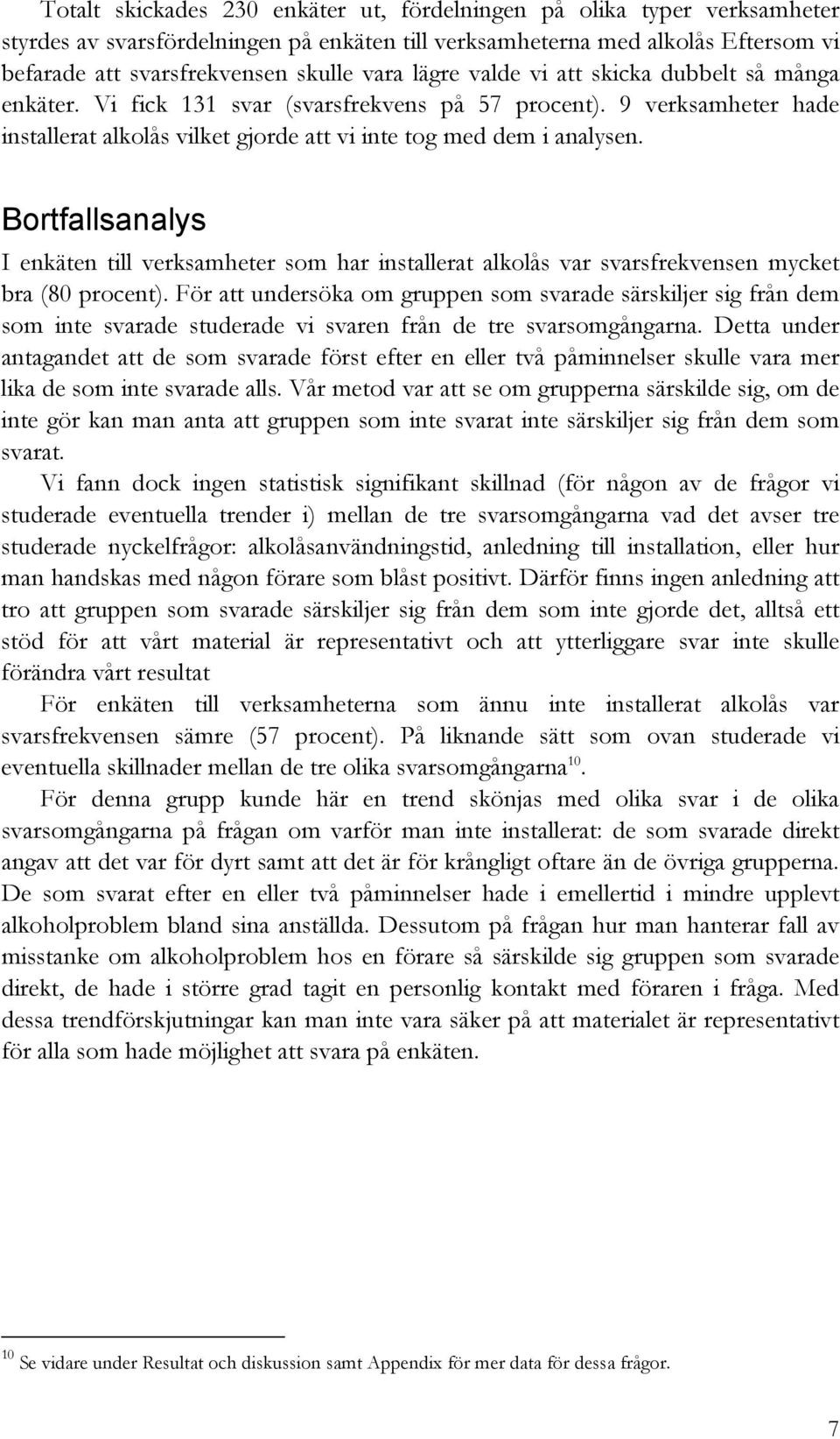 Bortfallsanalys I enkäten till verksamheter som har installerat alkolås var svarsfrekvensen mycket bra (80 procent).