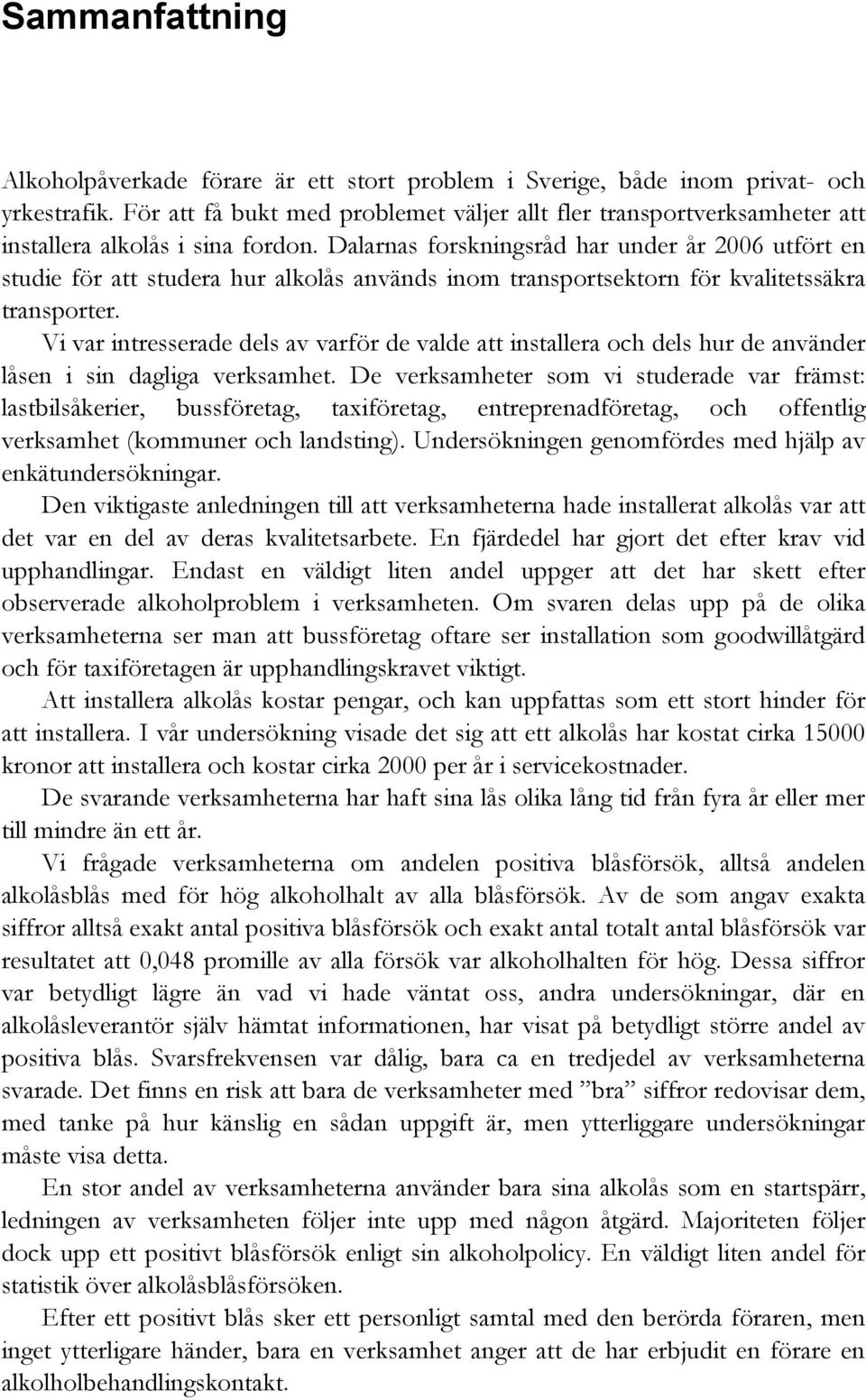 Dalarnas forskningsråd har under år 2006 utfört en studie för att studera hur alkolås används inom transportsektorn för kvalitetssäkra transporter.