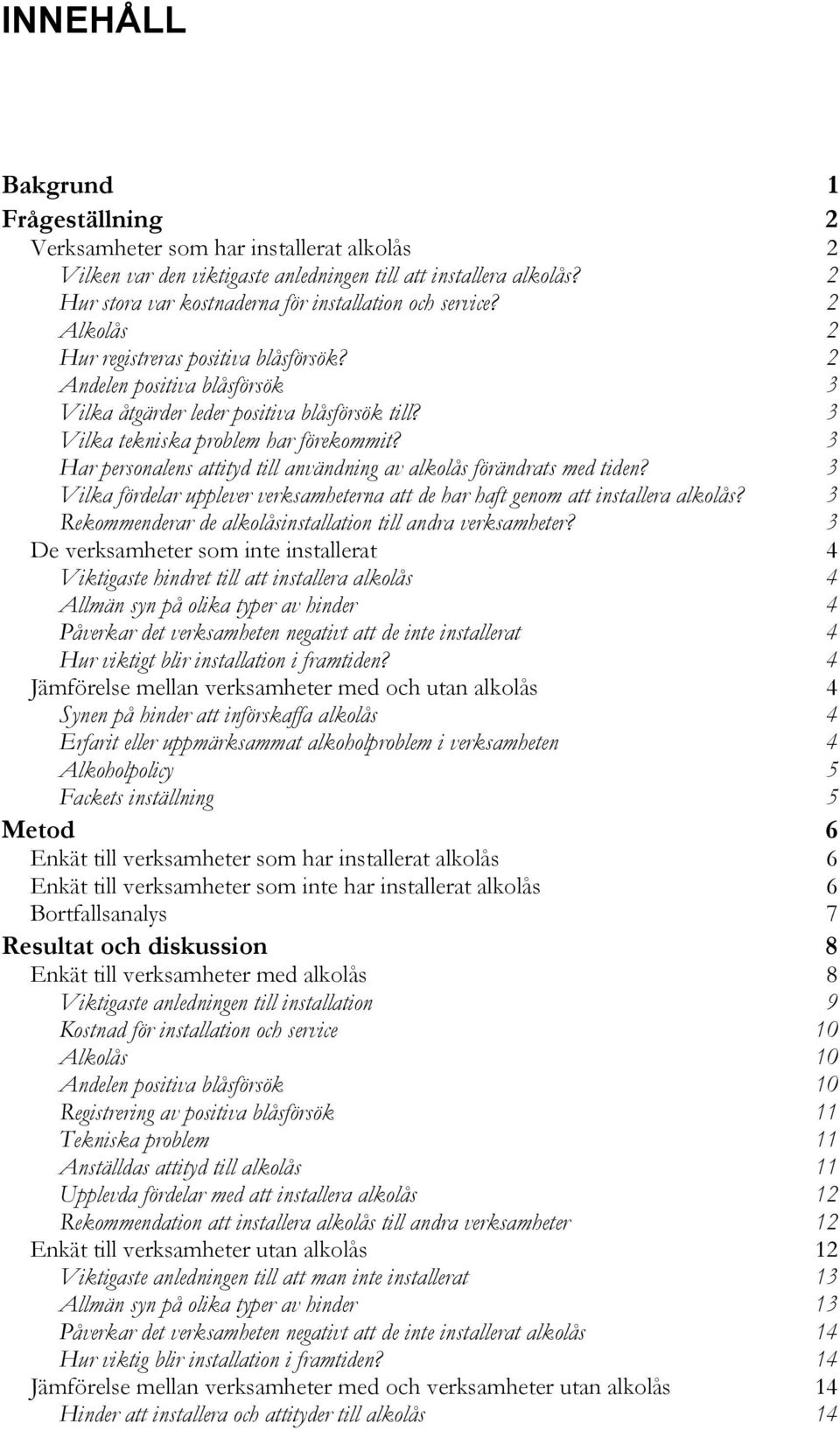 3 Vilka tekniska problem har förekommit? 3 Har personalens attityd till användning av alkolås förändrats med tiden?