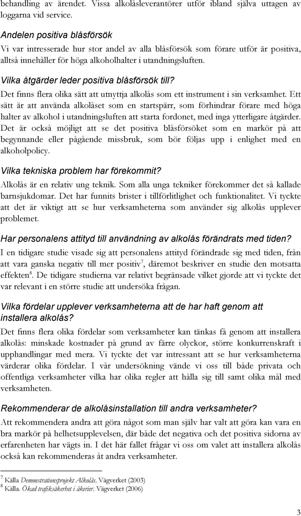 Vilka åtgärder leder positiva blåsförsök till? Det finns flera olika sätt att utnyttja alkolås som ett instrument i sin verksamhet.