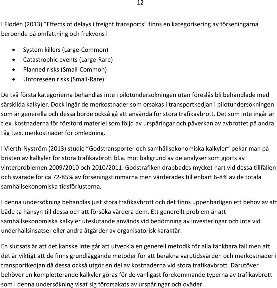 Dock ingår de merkostnader som orsakas i transportkedjan i pilotundersökningen som är generella och dessa borde också gå att använda för stora trafikavbrott. Det som inte ingår är t.ex.