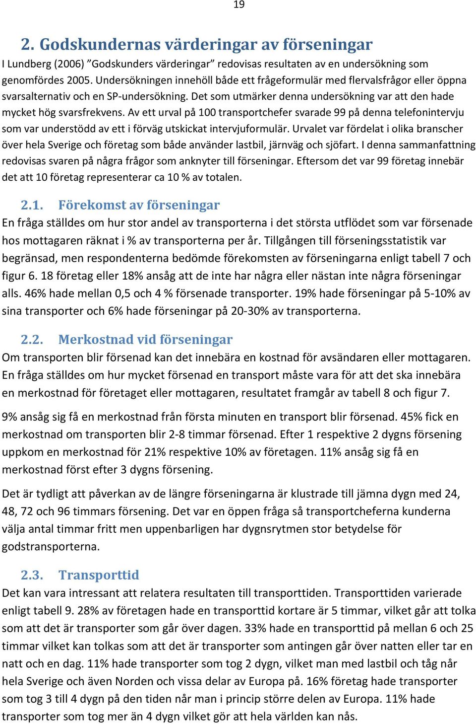 Av ett urval på 100 transportchefer svarade 99 på denna telefonintervju som var understödd av ett i förväg utskickat intervjuformulär.