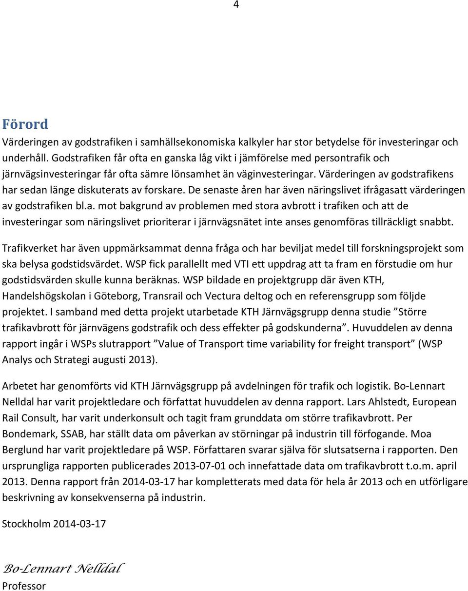 Värderingen av godstrafikens har sedan länge diskuterats av forskare. De senaste åren har även näringslivet ifrågasatt värderingen av godstrafiken bl.a. mot bakgrund av problemen med stora avbrott i trafiken och att de investeringar som näringslivet prioriterar i järnvägsnätet inte anses genomföras tillräckligt snabbt.