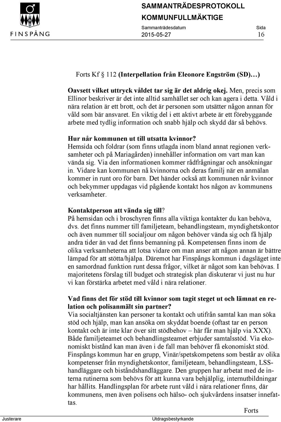 En viktig del i ett aktivt arbete är ett förebyggande arbete med tydlig information och snabb hjälp och skydd där så behövs. Hur når kommunen ut till utsatta kvinnor?