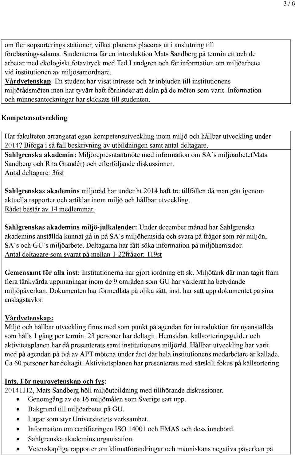 Vårdvetenskap: En student har visat intresse och är inbjuden till institutionens miljörådsmöten men har tyvärr haft förhinder att delta på de möten som varit.