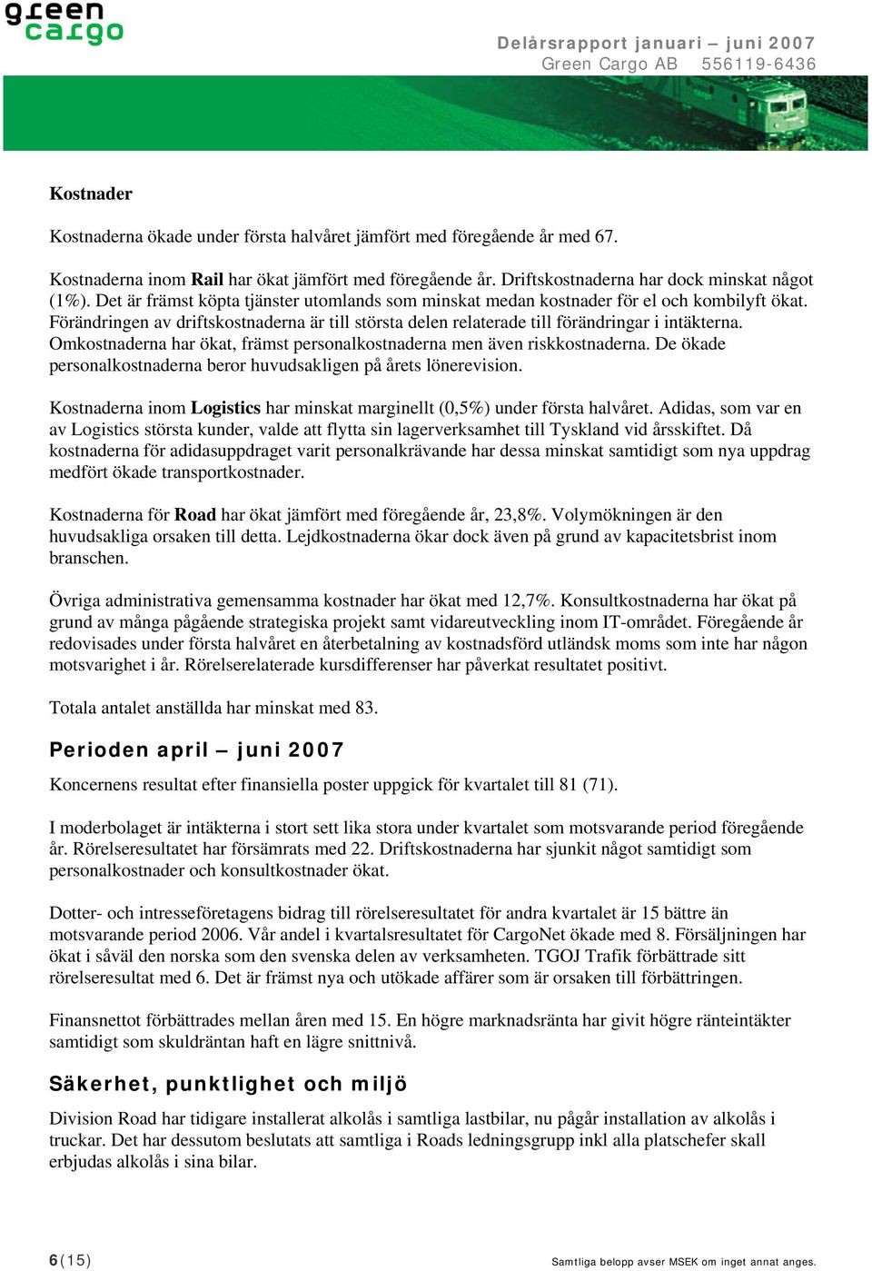 Omkostnaderna har ökat, främst personalkostnaderna men även riskkostnaderna. De ökade personalkostnaderna beror huvudsakligen på årets lönerevision.