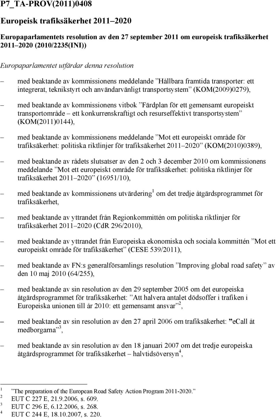 vitbok Färdplan för ett gemensamt europeiskt transportområde ett konkurrenskraftigt och resurseffektivt transportsystem (KOM(2011)0144), med beaktande av kommissionens meddelande Mot ett europeiskt