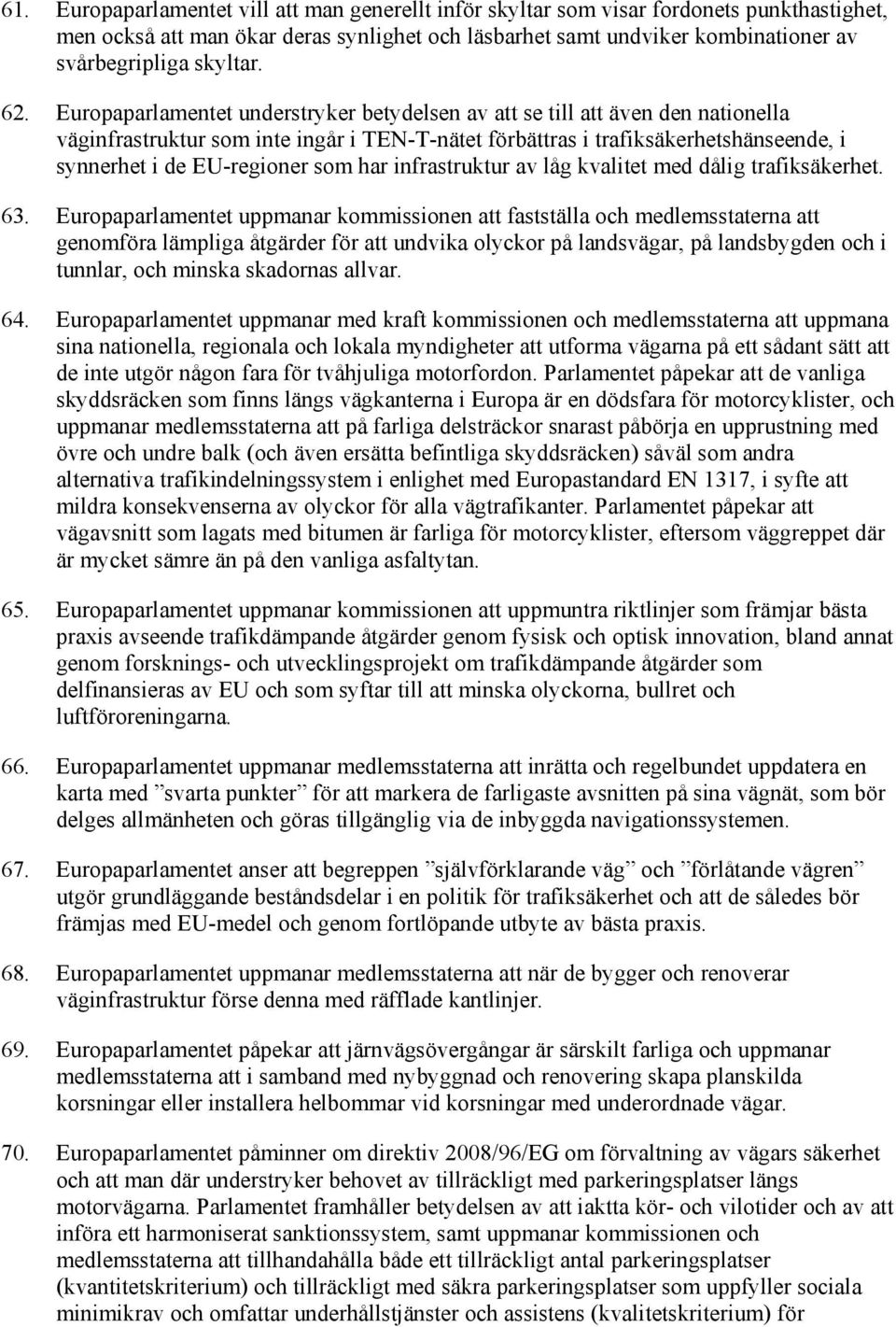 Europaparlamentet understryker betydelsen av att se till att även den nationella väginfrastruktur som inte ingår i TEN-T-nätet förbättras i trafiksäkerhetshänseende, i synnerhet i de EU-regioner som