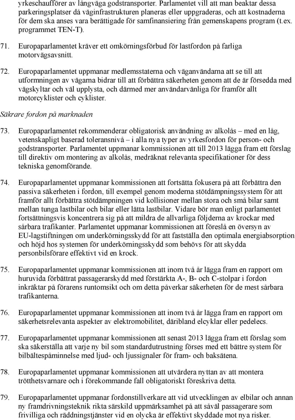 program (t.ex. programmet TEN-T). 71. Europaparlamentet kräver ett omkörningsförbud för lastfordon på farliga motorvägsavsnitt. 72.