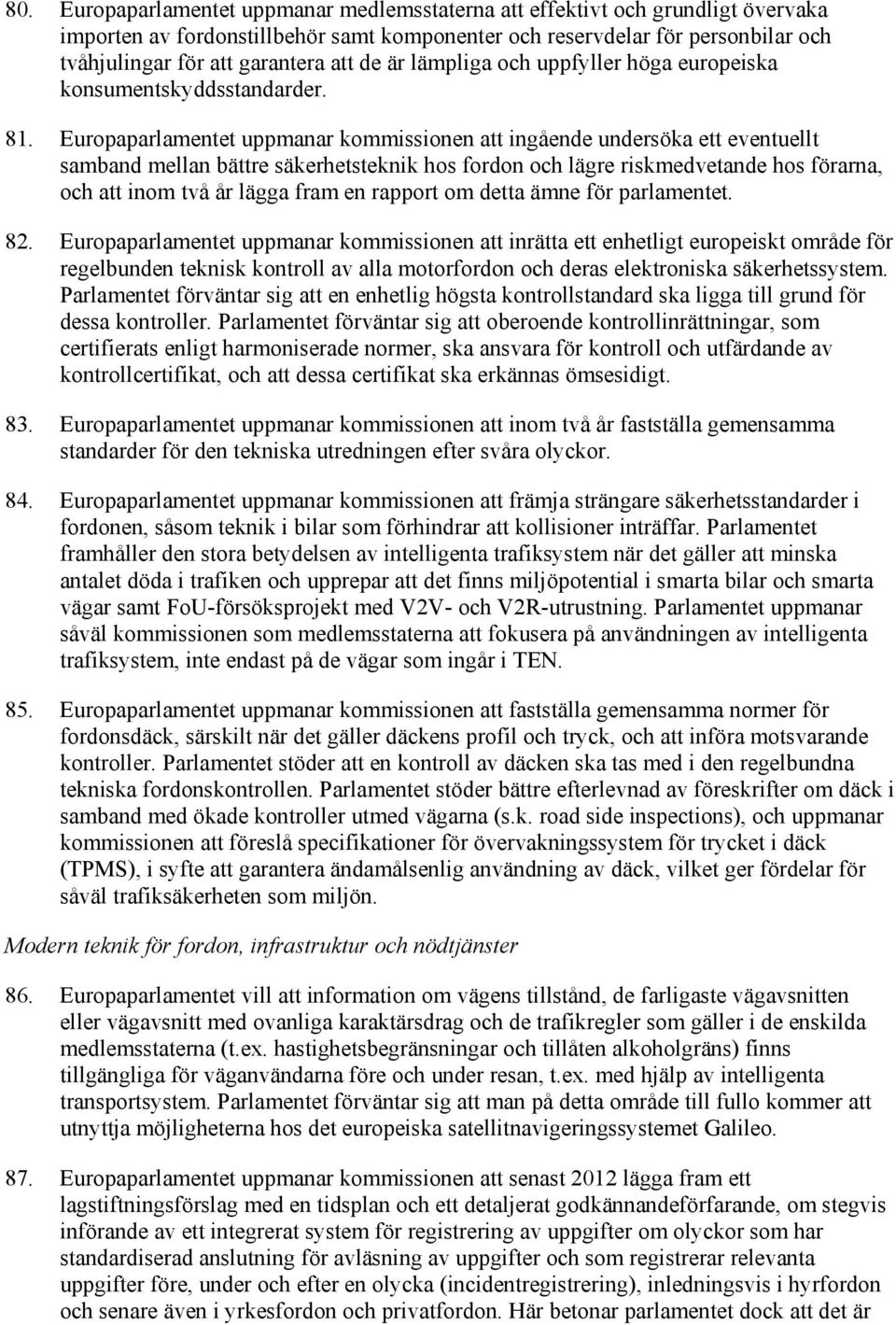 Europaparlamentet uppmanar kommissionen att ingående undersöka ett eventuellt samband mellan bättre säkerhetsteknik hos fordon och lägre riskmedvetande hos förarna, och att inom två år lägga fram en