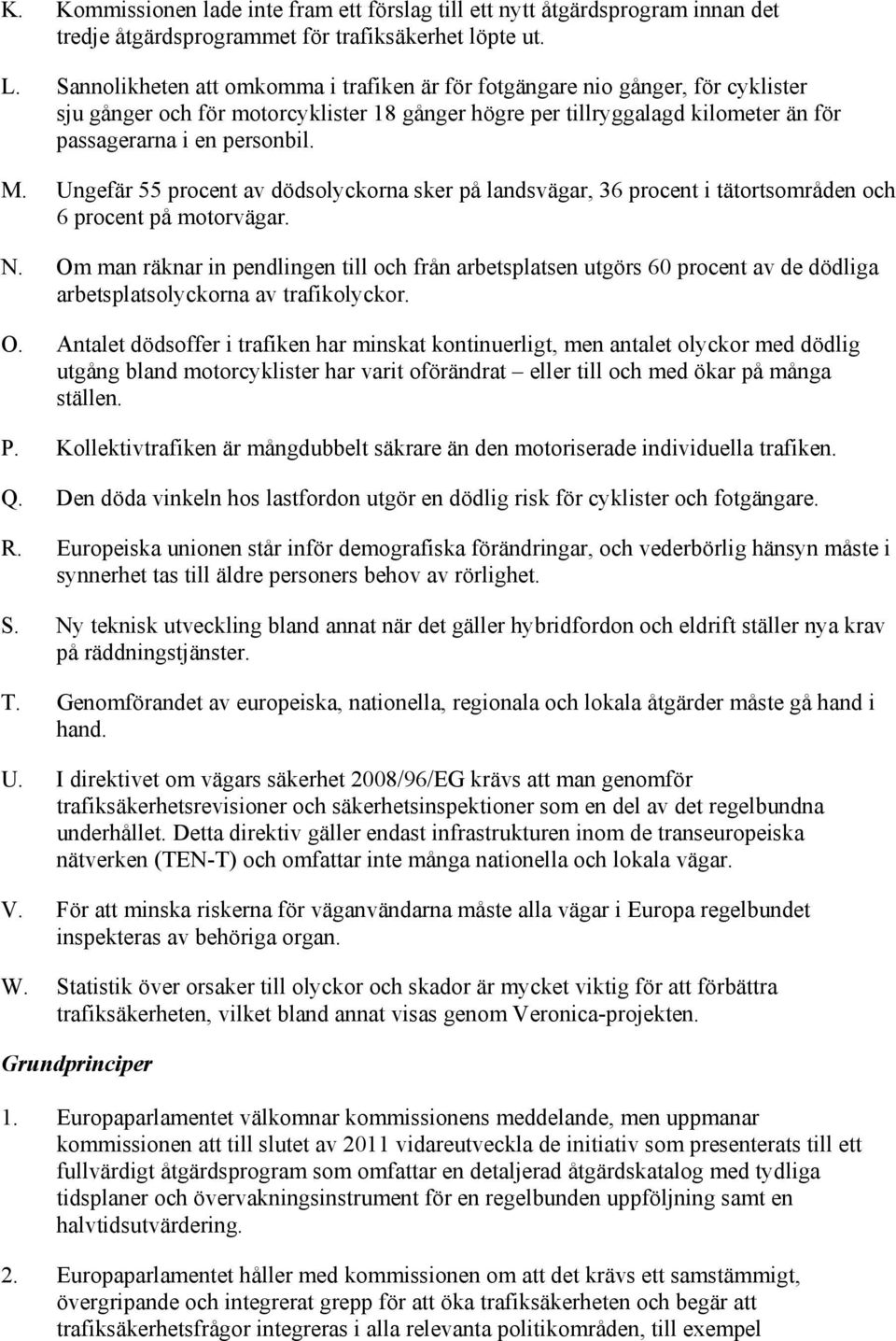 Ungefär 55 procent av dödsolyckorna sker på landsvägar, 36 procent i tätortsområden och 6 procent på motorvägar. N.