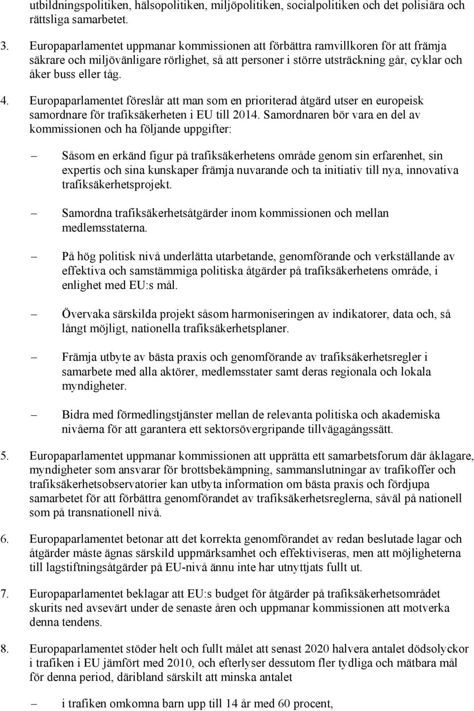 Europaparlamentet föreslår att man som en prioriterad åtgärd utser en europeisk samordnare för trafiksäkerheten i EU till 2014.