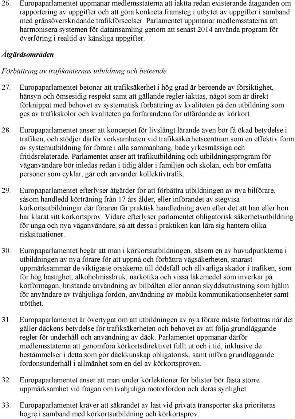 Parlamentet uppmanar medlemsstaterna att harmonisera systemen för datainsamling genom att senast 2014 använda program för överföring i realtid av känsliga uppgifter.