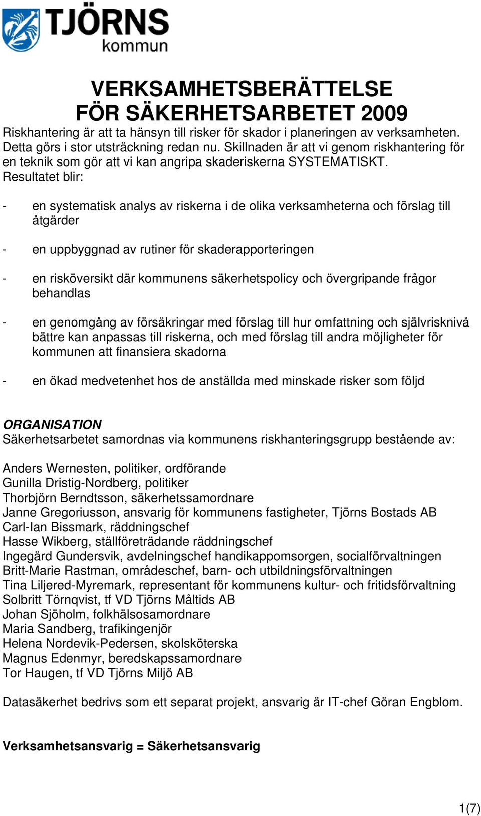 Resultatet blir: - en systematisk analys av riskerna i de olika verksamheterna och förslag till åtgärder - en uppbyggnad av rutiner för skaderapporteringen - en risköversikt där kommunens