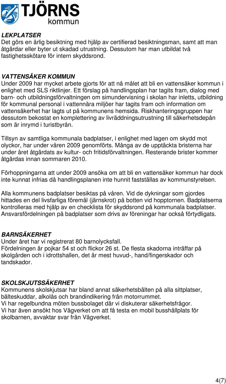 VATTENSÄKER KOMMUN Under 2009 har mycket arbete gjorts för att nå målet att bli en vattensäker kommun i enlighet med SLS riktlinjer.