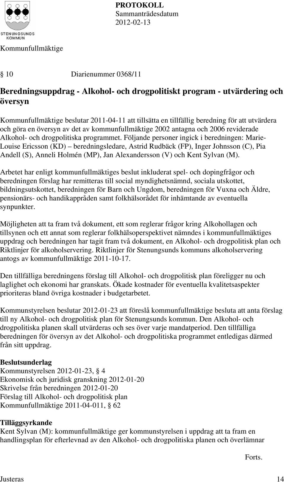 Följande personer ingick i beredningen: Marie- Louise Ericsson (KD) beredningsledare, Astrid Rudbäck (FP), Inger Johnsson (C), Pia Andell (S), Anneli Holmén (MP), Jan Alexandersson (V) och Kent