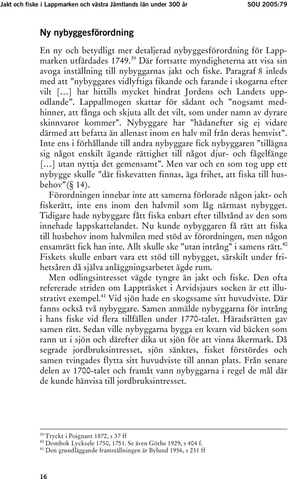 Paragraf 8 inleds med att nybyggares vidlyftiga fikande och farande i skogarna efter vilt [ ] har hittills mycket hindrat Jordens och Landets uppodlande.