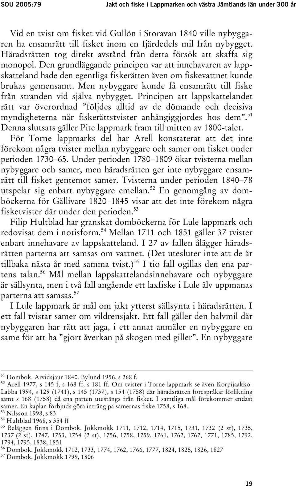 Den grundläggande principen var att innehavaren av lappskatteland hade den egentliga fiskerätten även om fiskevattnet kunde brukas gemensamt.