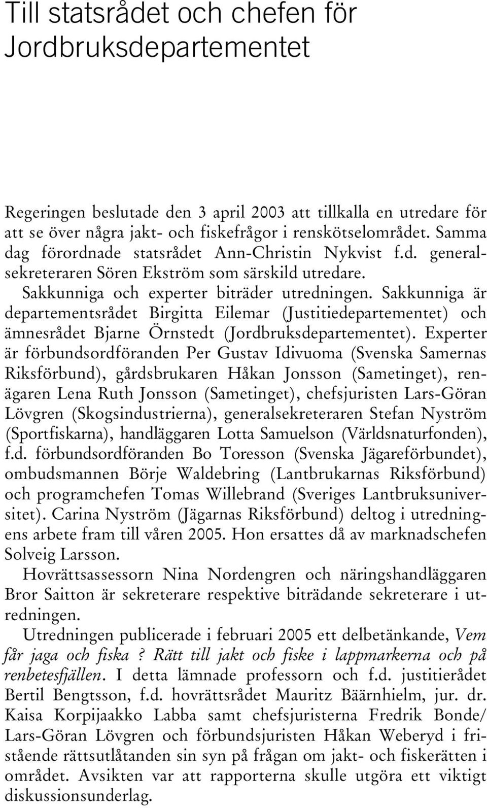 Sakkunniga är departementsrådet Birgitta Eilemar (Justitiedepartementet) och ämnesrådet Bjarne Örnstedt (Jordbruksdepartementet).