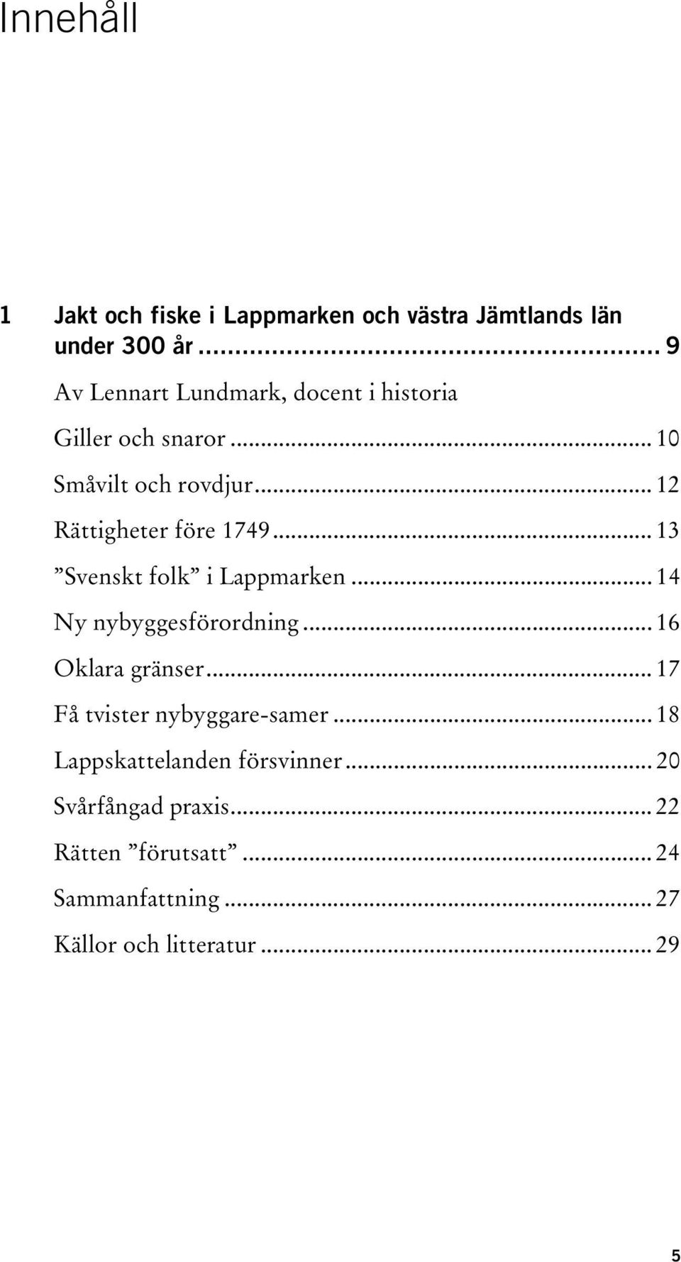 .. 12 Rättigheter före 1749... 13 Svenskt folk i Lappmarken... 14 Ny nybyggesförordning... 16 Oklara gränser.