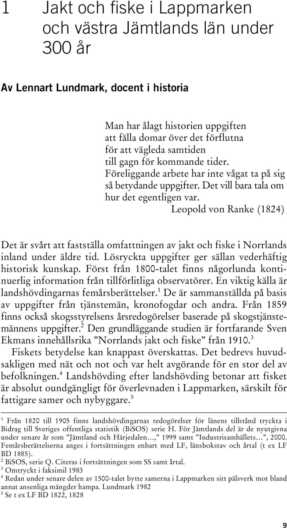 Leopold von Ranke (1824) Det är svårt att fastställa omfattningen av jakt och fiske i Norrlands inland under äldre tid. Lösryckta uppgifter ger sällan vederhäftig historisk kunskap.