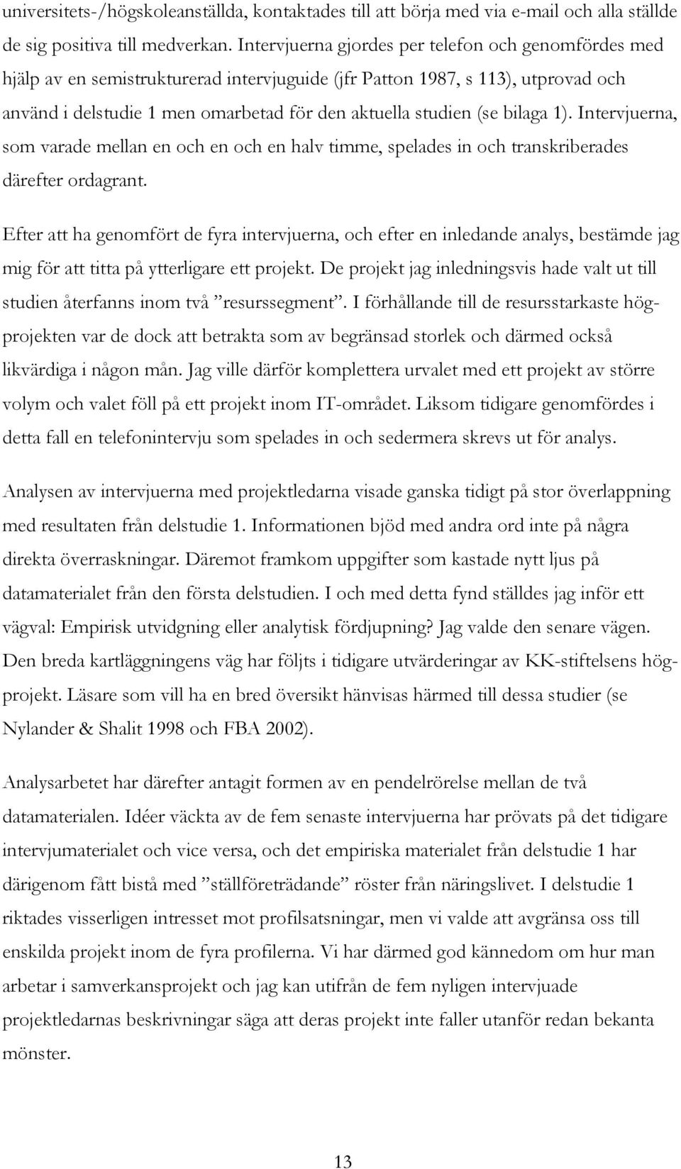 bilaga 1). Intervjuerna, som varade mellan en och en och en halv timme, spelades in och transkriberades därefter ordagrant.