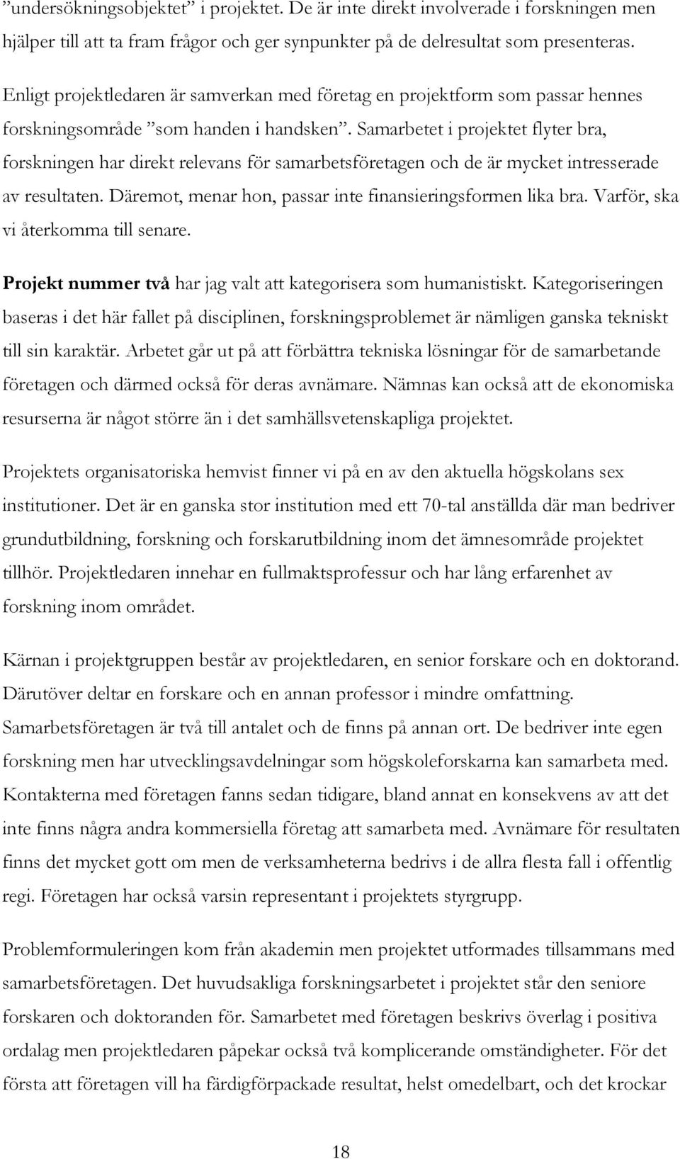 Samarbetet i projektet flyter bra, forskningen har direkt relevans för samarbetsföretagen och de är mycket intresserade av resultaten. Däremot, menar hon, passar inte finansieringsformen lika bra.