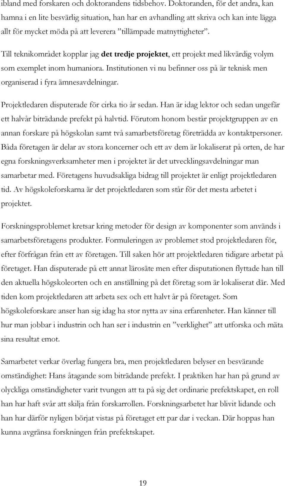 Till teknikområdet kopplar jag det tredje projektet, ett projekt med likvärdig volym som exemplet inom humaniora.