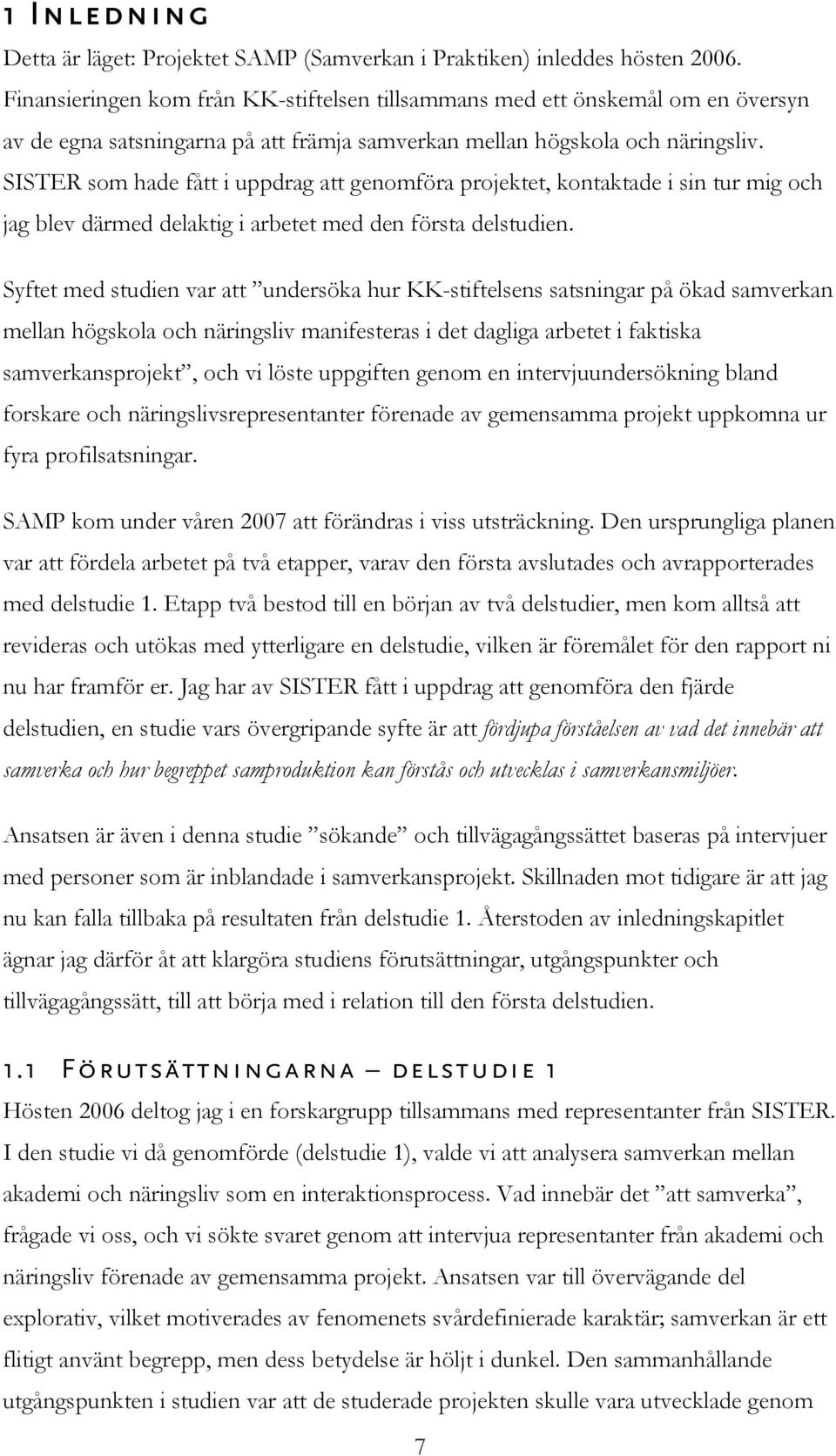 SISTER som hade fått i uppdrag att genomföra projektet, kontaktade i sin tur mig och jag blev därmed delaktig i arbetet med den första delstudien.