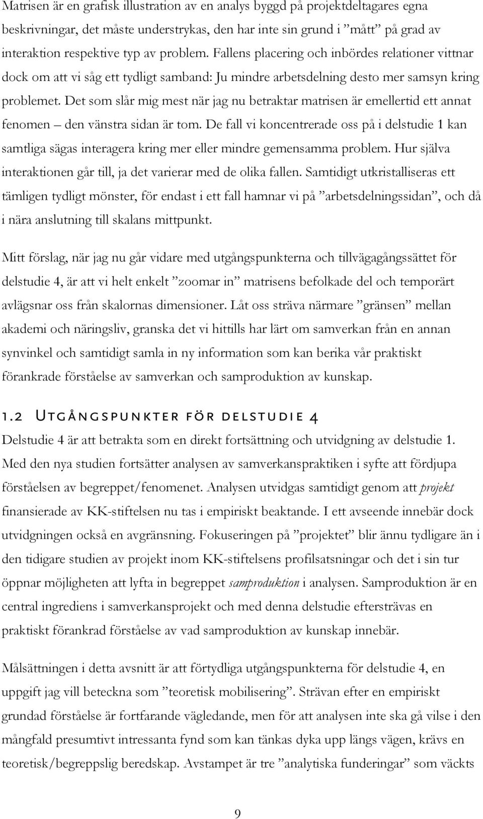 Det som slår mig mest när jag nu betraktar matrisen är emellertid ett annat fenomen den vänstra sidan är tom.