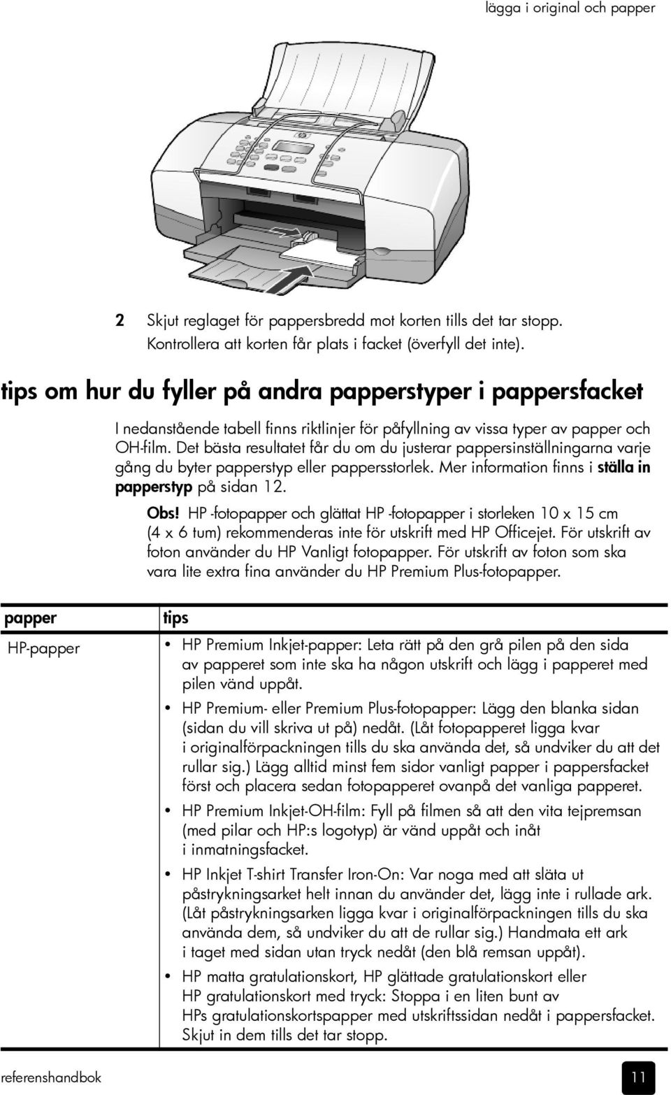 Det bästa resultatet får du om du justerar pappersinställningarna varje gång du byter papperstyp eller pappersstorlek. Mer information finns i ställa in papperstyp på sidan 12. Obs!