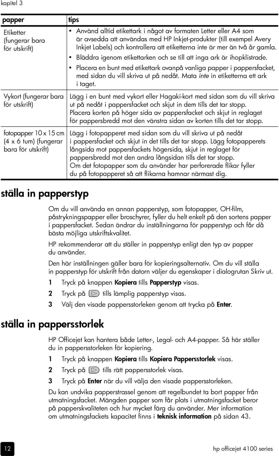 Sedan ändrar du inställningarna för papperstyp och får då bästa möjliga utskriftskvalitet. HP rekommenderar att du ställer in papperstyp enligt den typ av papper du använder.