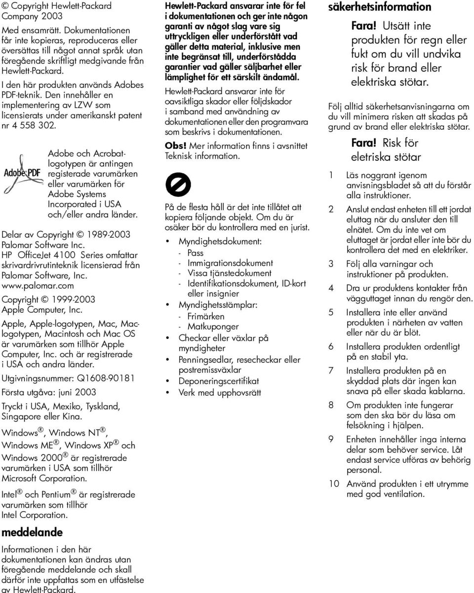 Den innehåller en implementering av LZW som licensierats under amerikanskt patent nr 4 558 302. Delar av Copyright 1989-2003 Palomar Software Inc.