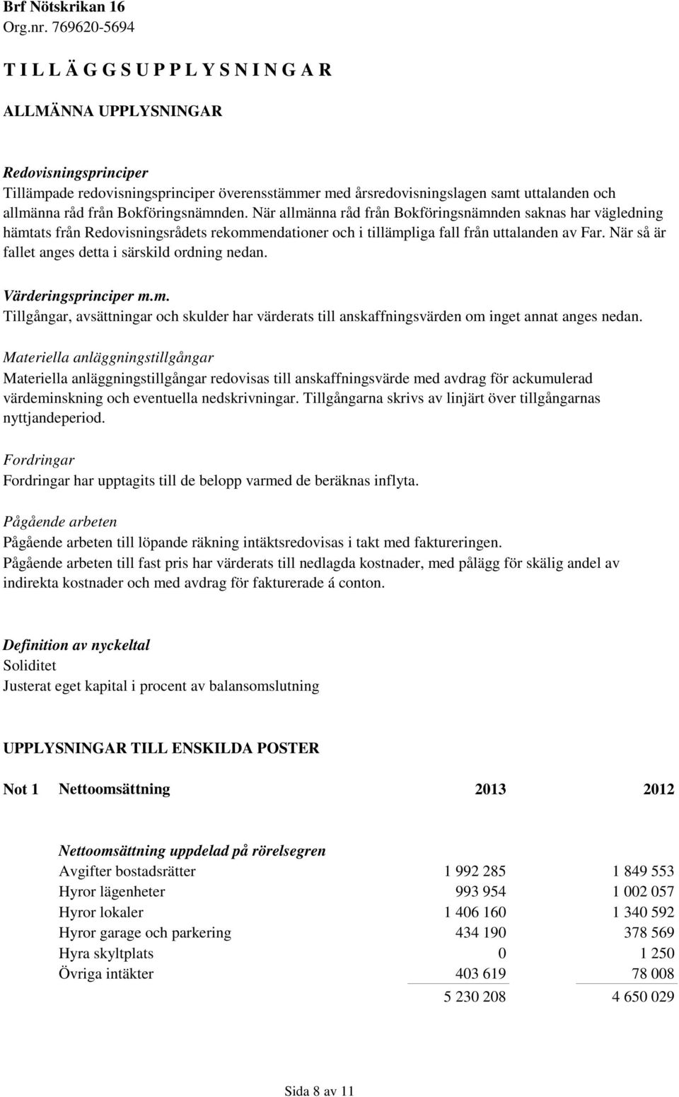 När så är fallet anges detta i särskild ordning nedan. Värderingsprinciper m.m. Tillgångar, avsättningar och skulder har värderats till anskaffningsvärden om inget annat anges nedan.