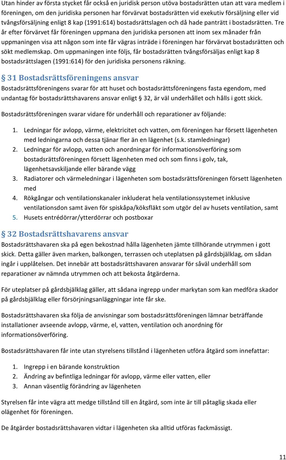 Tre år efter förvärvet får föreningen uppmana den juridiska personen att inom sex månader från uppmaningen visa att någon som inte får vägras inträde i föreningen har förvärvat bostadsrätten och sökt