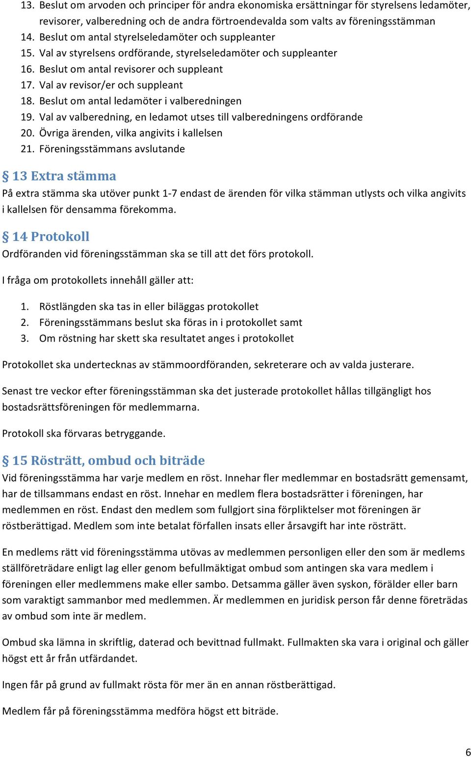 Val av revisor/er och suppleant 18. Beslut om antal ledamöter i valberedningen 19. Val av valberedning, en ledamot utses till valberedningens ordförande 20.