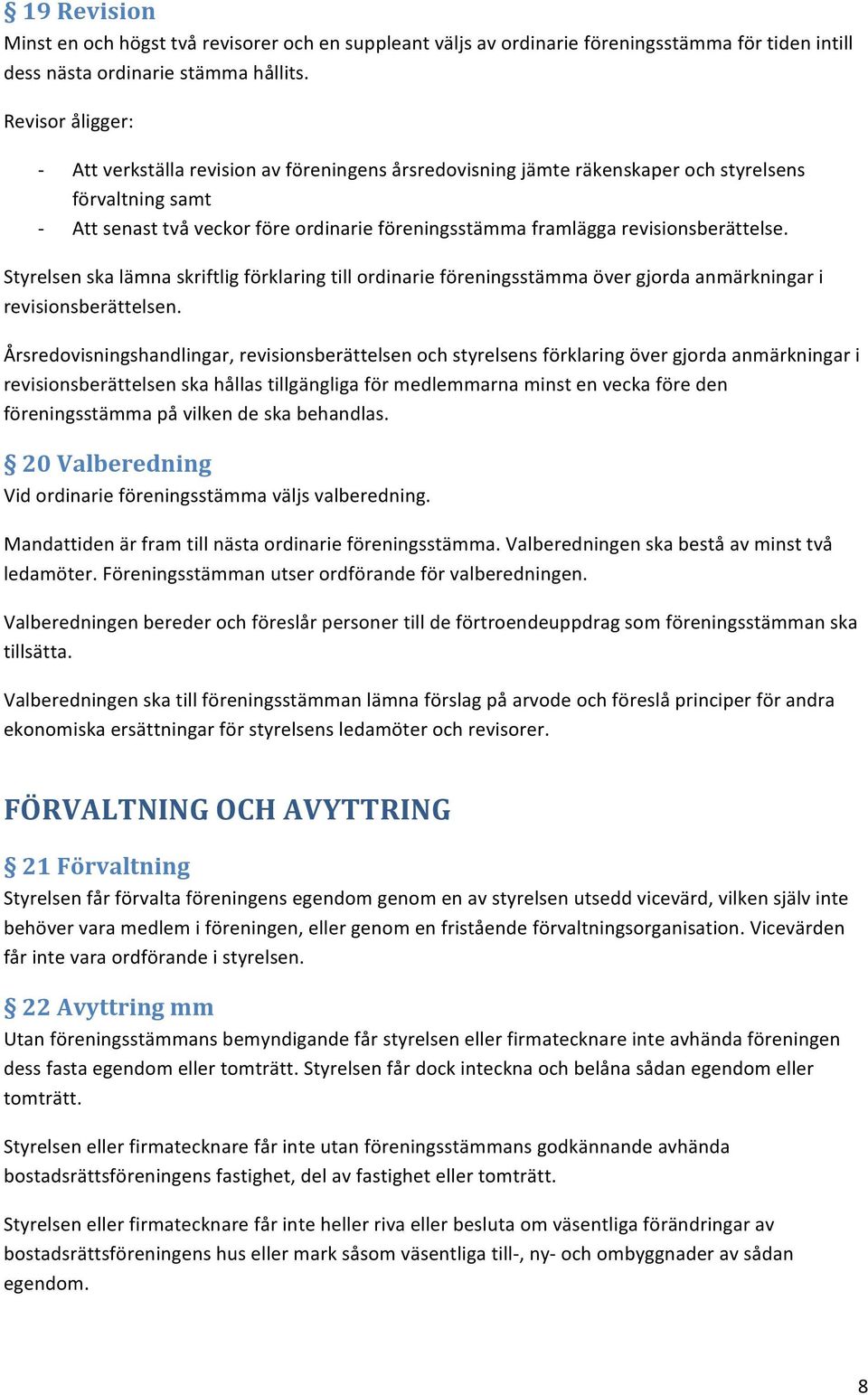 revisionsberättelse. Styrelsen ska lämna skriftlig förklaring till ordinarie föreningsstämma över gjorda anmärkningar i revisionsberättelsen.