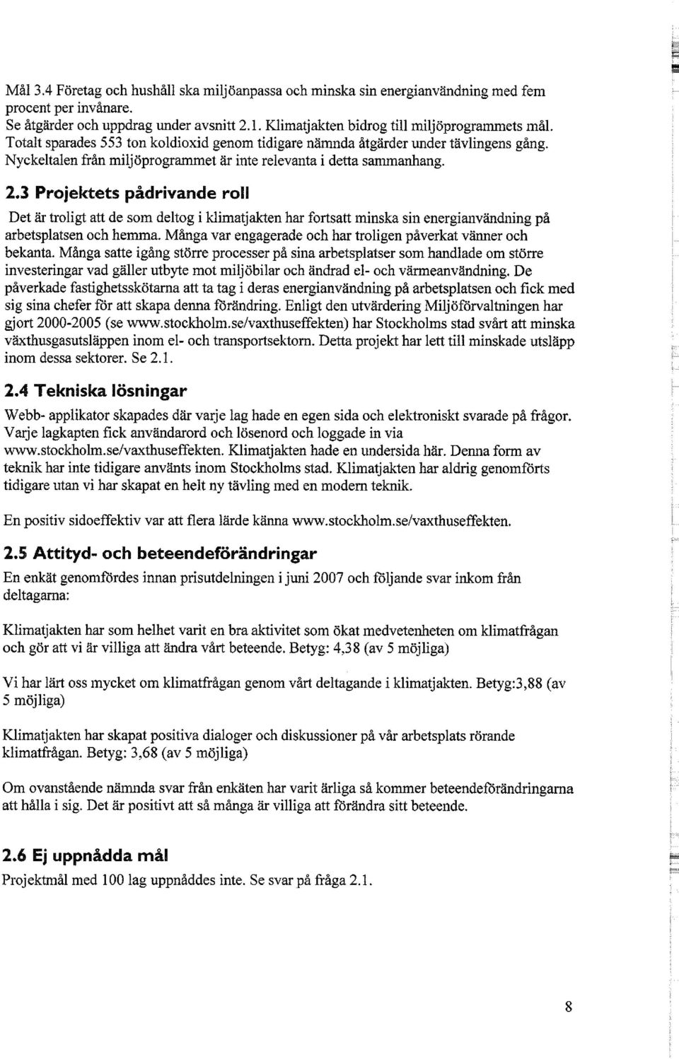 23 Projektets pådtwande roll Det är troligt att de som deltog i klimatjakten har fortsatt minska sin energianvändning på arbetsplatsen och hemma.