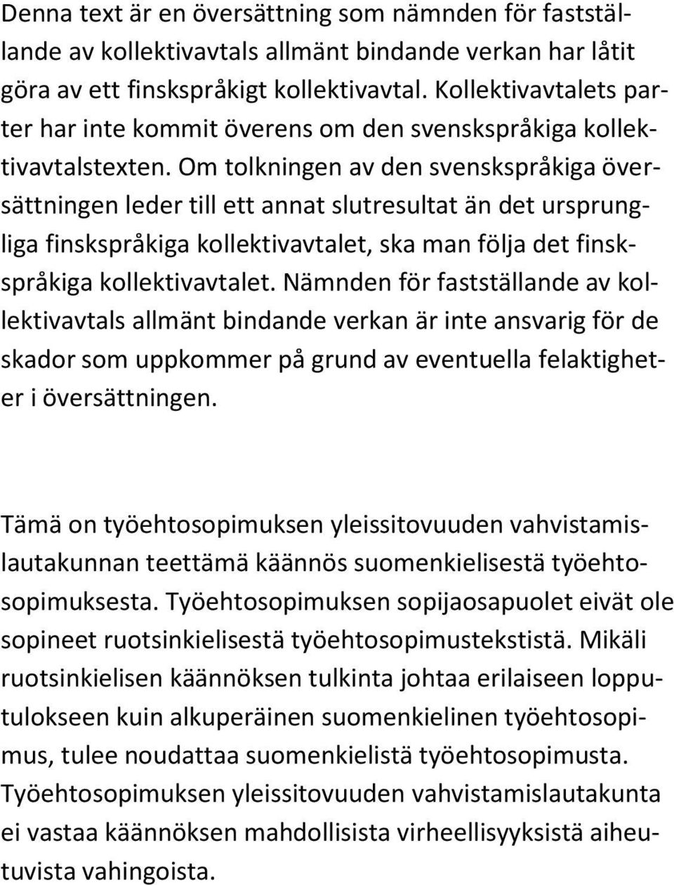 Om tolkningen av den svenskspråkiga översättningen leder till ett annat slutresultat än det ursprungliga finskspråkiga kollektivavtalet, ska man följa det finskspråkiga kollektivavtalet.