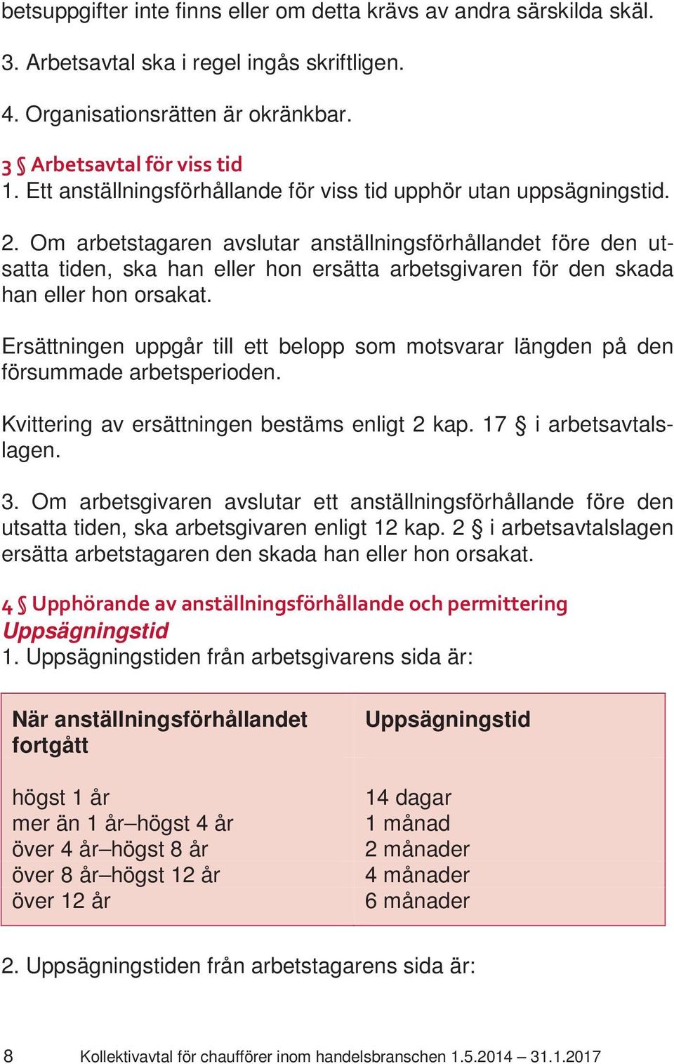 Om arbetstagaren avslutar anställningsförhållandet före den utsatta tiden, ska han eller hon ersätta arbetsgivaren för den skada han eller hon orsakat.