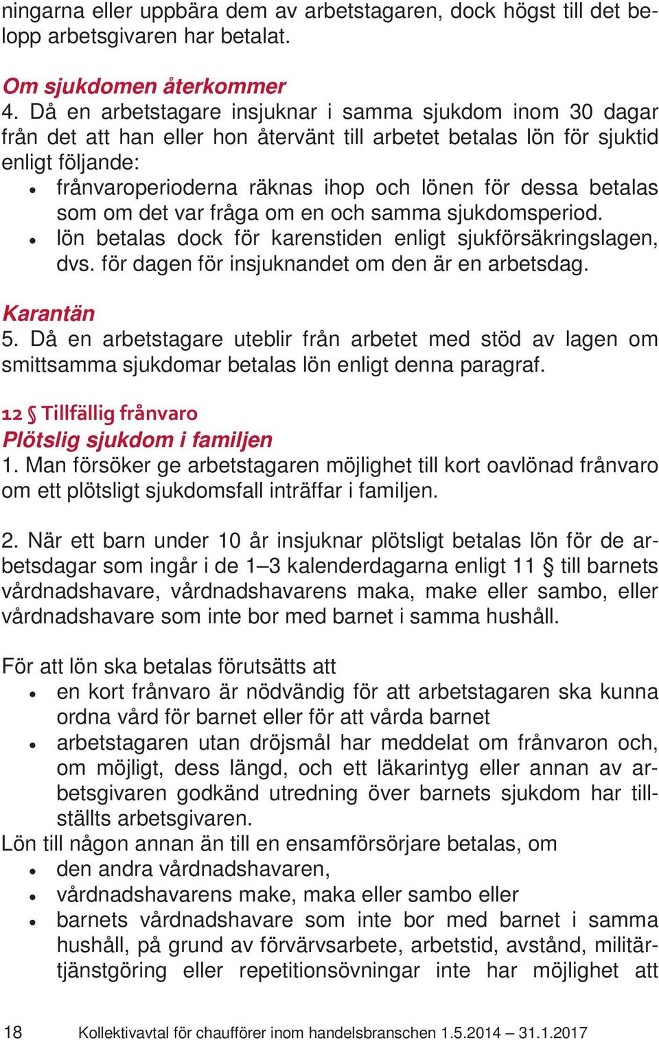 betalas som om det var fråga om en och samma sjukdomsperiod. lön betalas dock för karenstiden enligt sjukförsäkringslagen, dvs. för dagen för insjuknandet om den är en arbetsdag. Karantän 5.