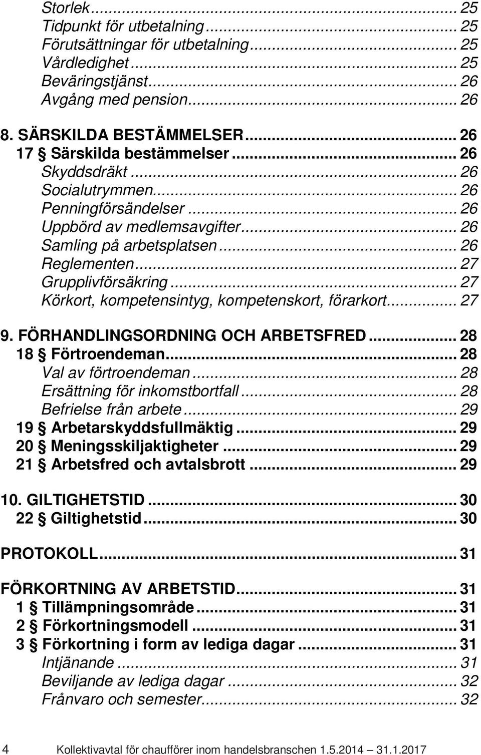 .. 27 Grupplivförsäkring... 27 Körkort, kompetensintyg, kompetenskort, förarkort... 27 9. FÖRHANDLINGSORDNING OCH ARBETSFRED... 28 18 Förtroendeman... 28 Val av förtroendeman.