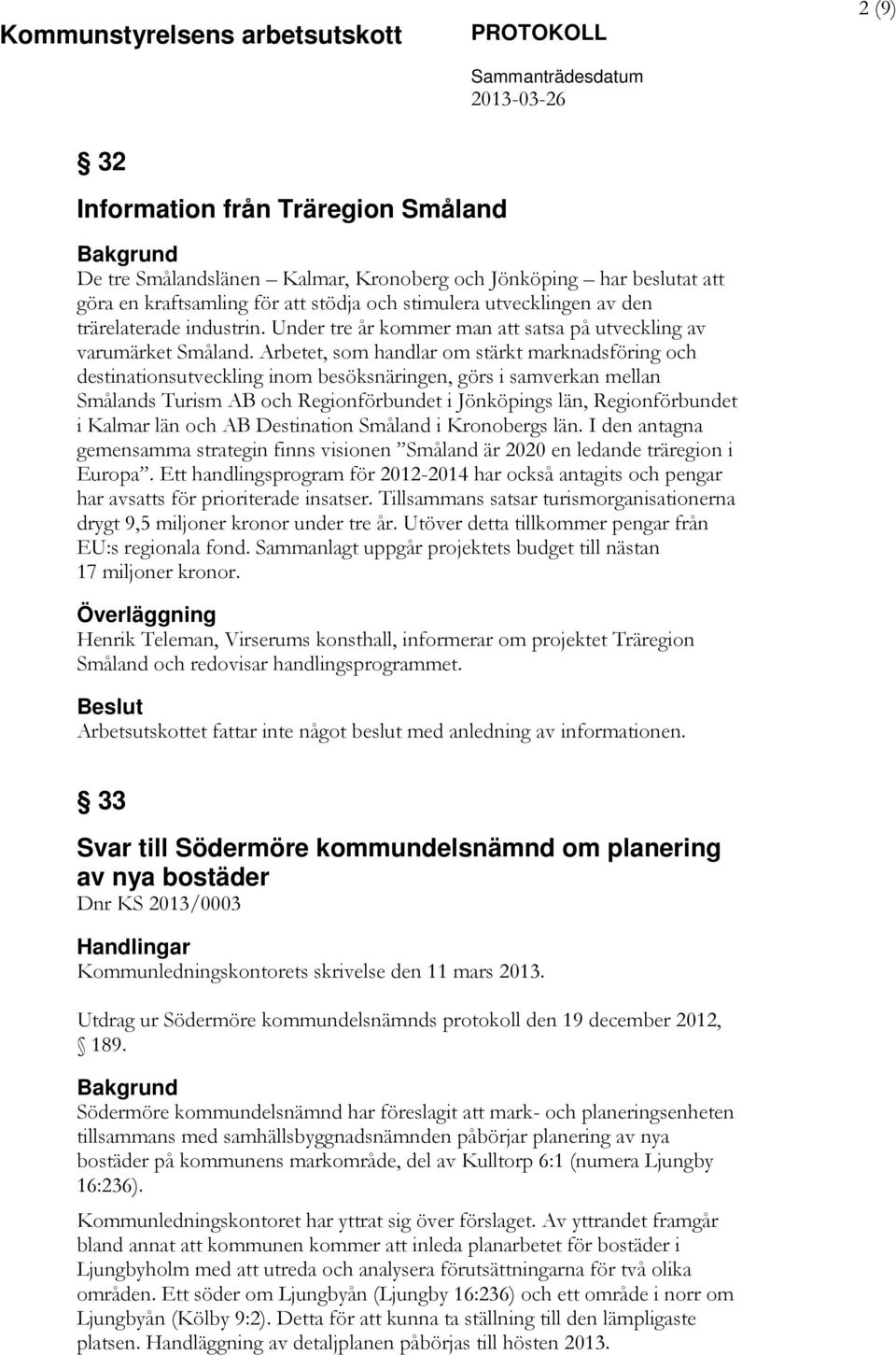 Arbetet, som handlar om stärkt marknadsföring och destinationsutveckling inom besöksnäringen, görs i samverkan mellan Smålands Turism AB och Regionförbundet i Jönköpings län, Regionförbundet i Kalmar