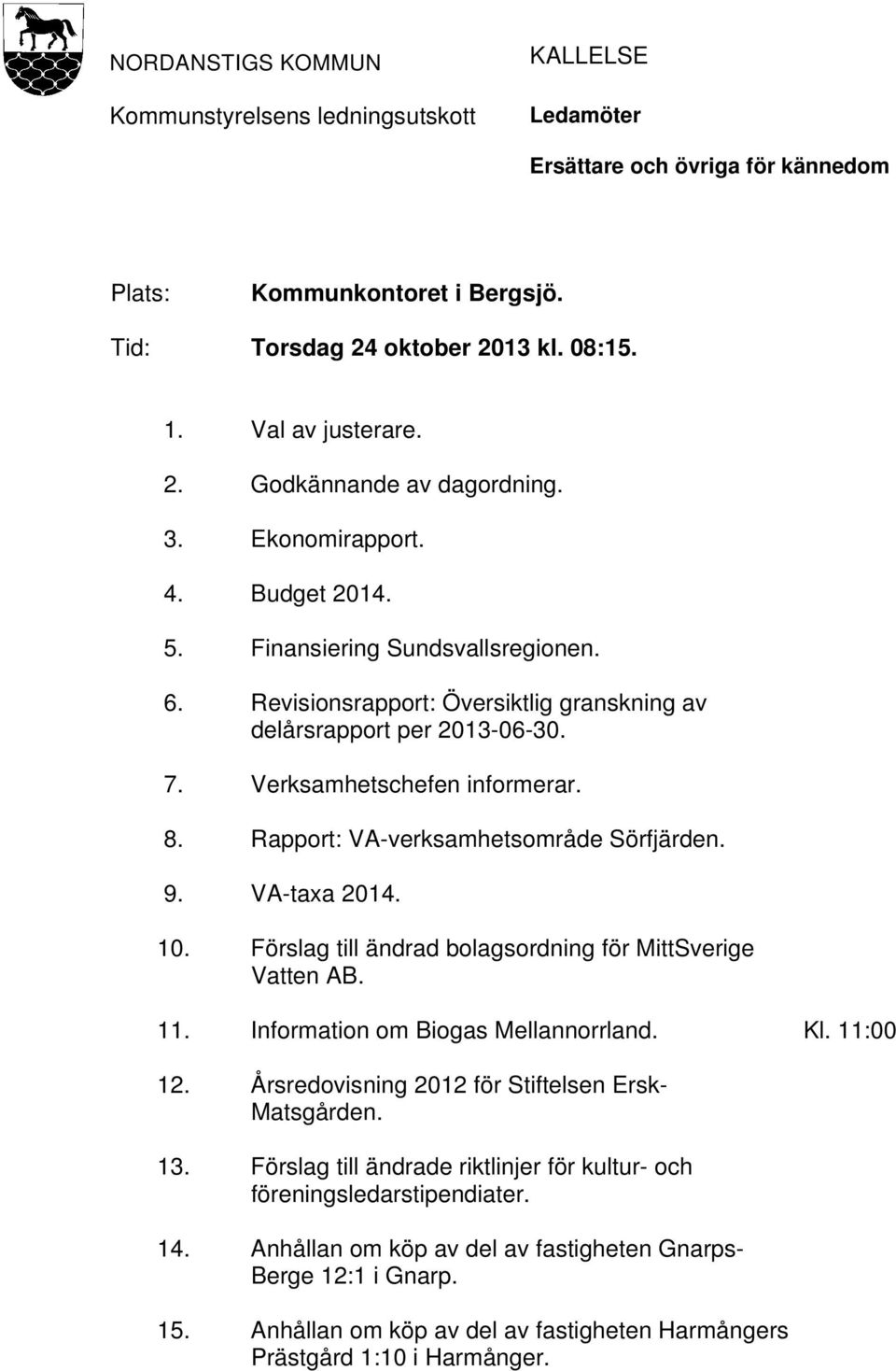 Verksamhetschefen informerar. 8. Rapport: VA-verksamhetsområde Sörfjärden. 9. VA-taxa 2014. 10. Förslag till ändrad bolagsordning för MittSverige Vatten AB. 11. Information om Biogas Mellannorrland.
