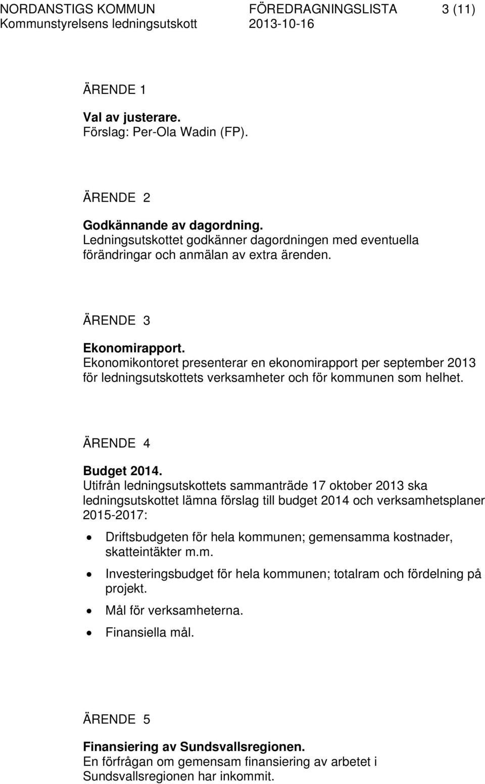 Ekonomikontoret presenterar en ekonomirapport per september 2013 för ledningsutskottets verksamheter och för kommunen som helhet. ÄRENDE 4 Budget 2014.