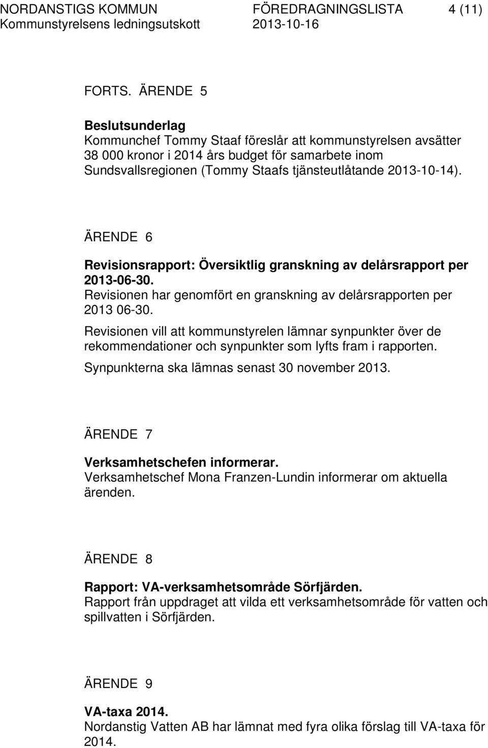 ÄRENDE 6 Revisionsrapport: Översiktlig granskning av delårsrapport per 2013-06-30. Revisionen har genomfört en granskning av delårsrapporten per 2013 06-30.